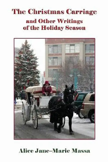 The Christmas Carriage: And Other Writings of the Holiday Season by Alice Jane-Marie Massa