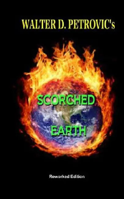 Scorched Earth: Reworked Edition by Walter D. Petrovic