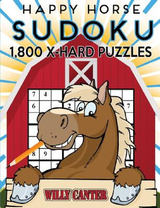 Happy Horse Sudoku 1,800 X-Hard Puzzles: Gigantic Big Value Sudoku Puzzle Book. No Wasted Puzzles With Only One Level Of Difficulty by Willy Canter