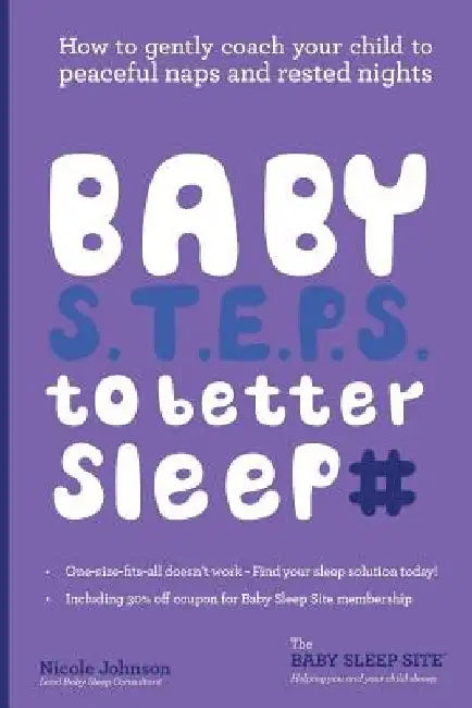 Baby S.T.E.P.S. To Better Sleep: How to gently coach your child to peaceful naps and rested nights by Nicole Johnson