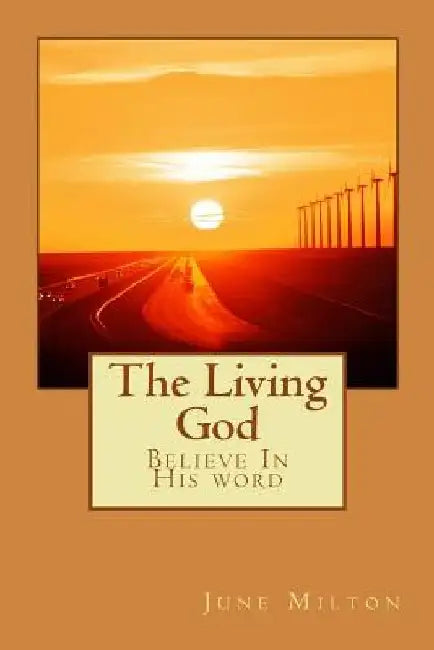 The Living God: Believe In His Word by June Milton