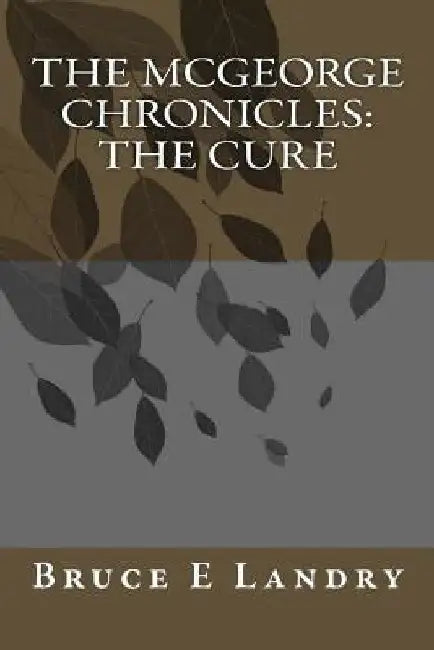 The McGeorge Chronicles - The Cure by Bruce Edward Landry