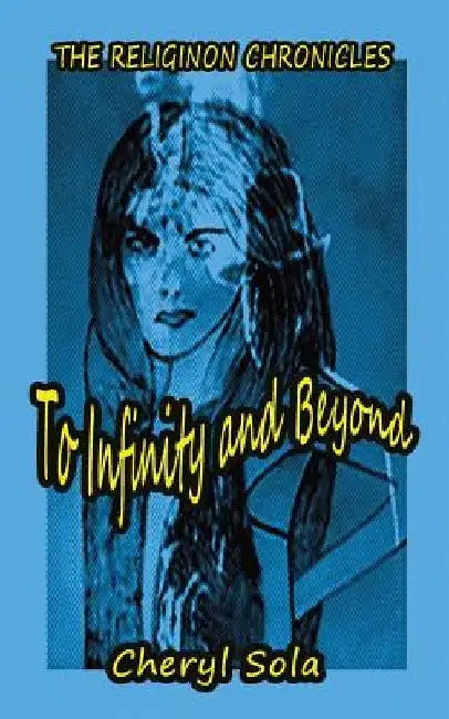 To Infinity and Beyond: The Religinon Chronicles by Cheryl Sola