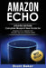 Amazon Echo: Updated Edition! Complete Blueprint User Guide for Amazon Echo, Amazon Dot, Amazon Tap and Amazon Alexa by Scott Baker