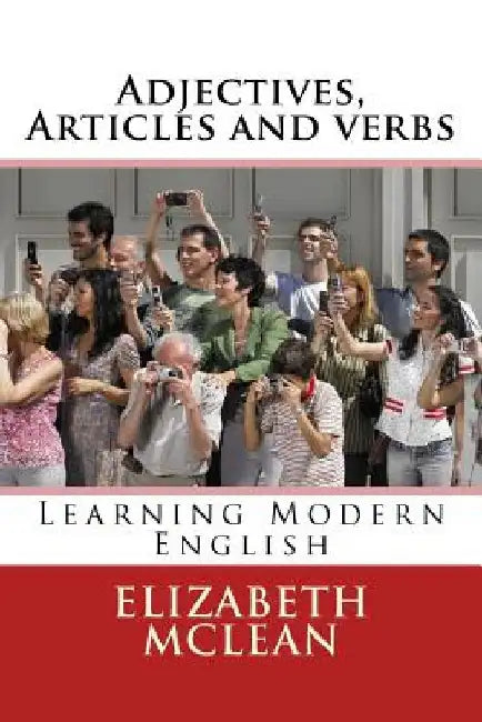 Adjectives, Articles and verbs: Learning Modern English by Elizabeth McLean