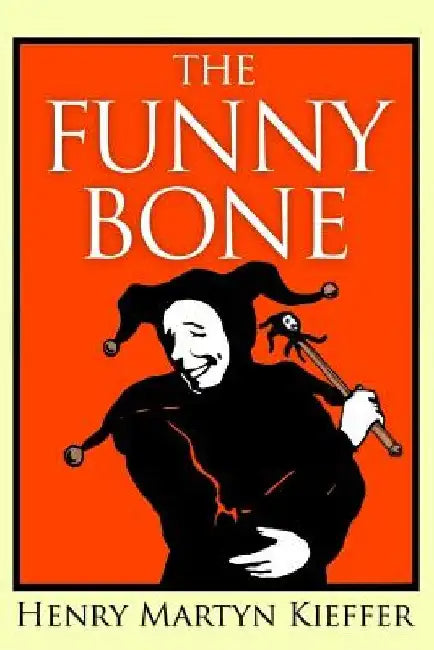 The Funny Bone: Short Stories and Amusing Anecdotes for a Dull Hour by Henry Martyn Kieffer