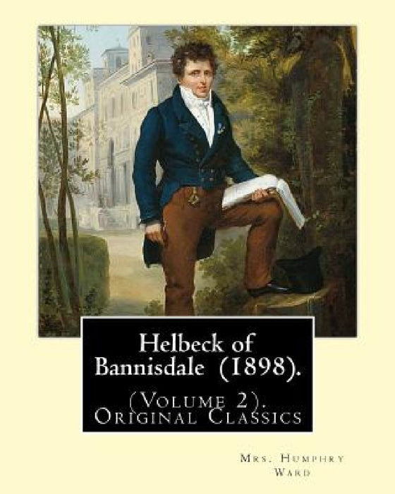 Helbeck of Bannisdale (1898). By: Mrs. Humphry Ward (Volume 2).Original Classics: Helbeck of Bannisdale is a novel by Mary Augusta Ward, first publish by Mrs Humphry Ward