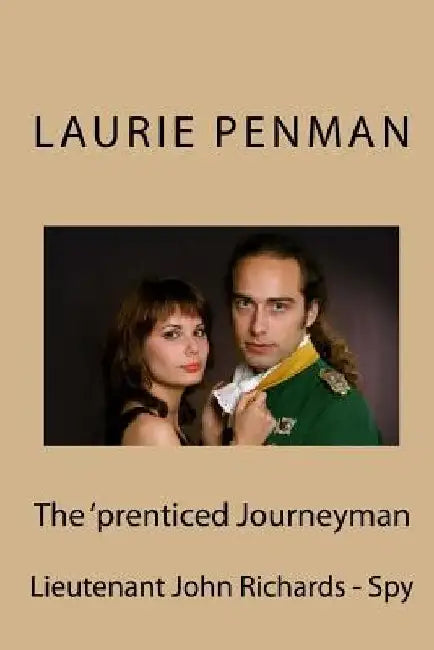 The 'prenticed Journeyman: Lieutenant John Richards - Spy by Laurie Penman