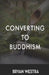 Converting To Buddhism by Bryan Westra