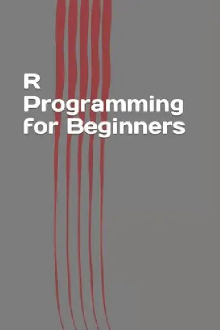 R Programming for Beginners: Fast and Easy Learning R by Steven Keller