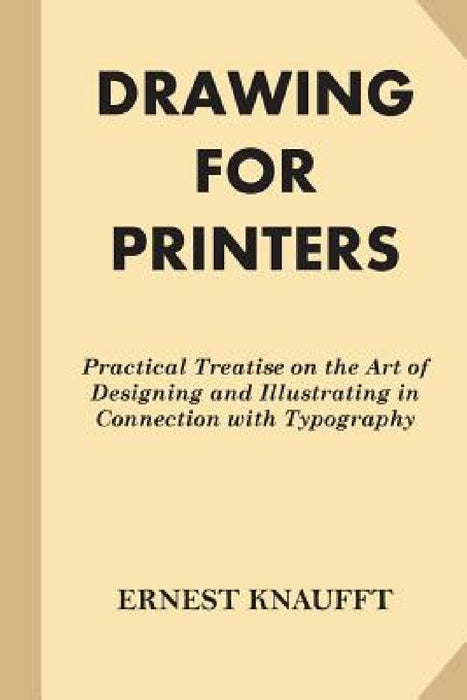 Drawing for Printers: Practical Treatise on the Art of Designing and Illustratin by Ernest Knaufft