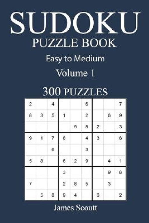 Easy to Medium 300 Sudoku Puzzle Book: Volume 1 by James Scoutt