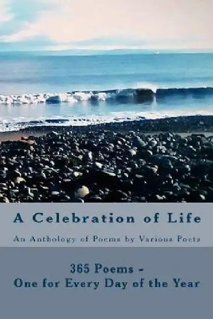 A Celebration of Life: 365 Poems - One for Every Day of the Year by Carole Anne