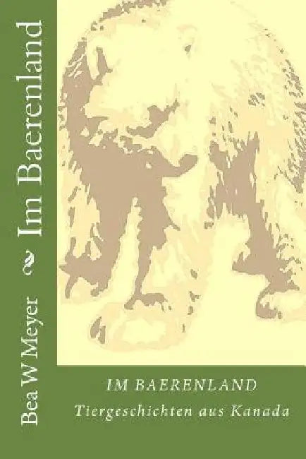 Im Baerenland: Tiergeschichten aus Kanada by Meyer, Bea W.