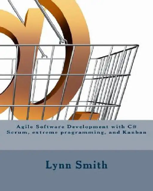 Agile Software Development with C# Scrum, Extreme Programming, and Kanban by Lynn Smith