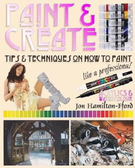 Paint & Create: Tips & Techniques on How to Paint Like a Professional by Jon Hamilton-Fford