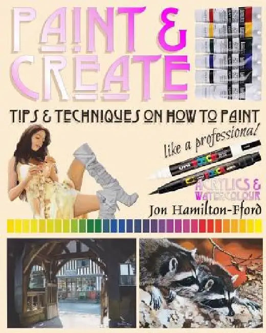 Paint & Create: Tips & Techniques on How to Paint Like a Professional by Jon Hamilton-Fford