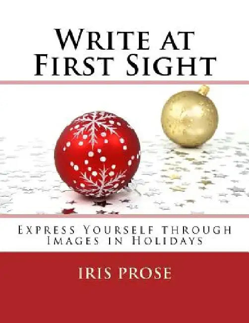 Write at First Sight: Express Yourself through Images in Holidays by Iris Prose