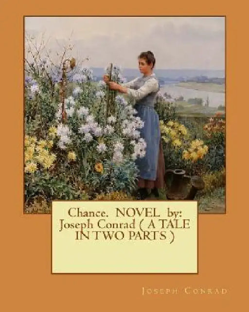 Chance. NOVEL by: Joseph Conrad ( A TALE IN TWO PARTS ) by Joseph Conrad