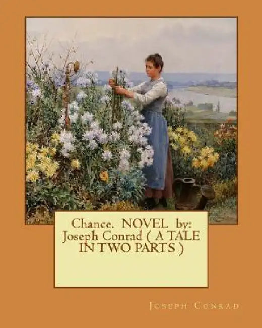 Chance. NOVEL by: Joseph Conrad ( A TALE IN TWO PARTS ) by Joseph Conrad