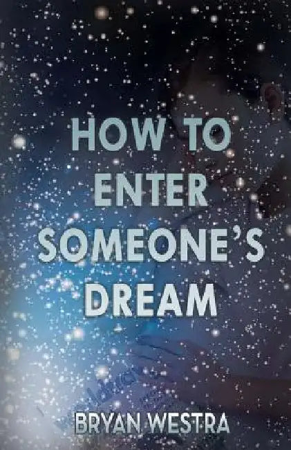 How To Enter Someone's Dream by Bryan Westra