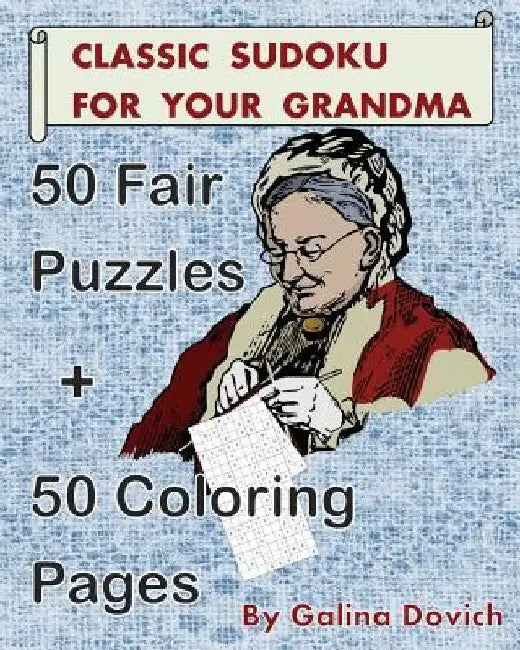 Classic Sudoku For Your Grandma: 50 Fair Puzzles + 50 Coloring Pages by Galina Dovich