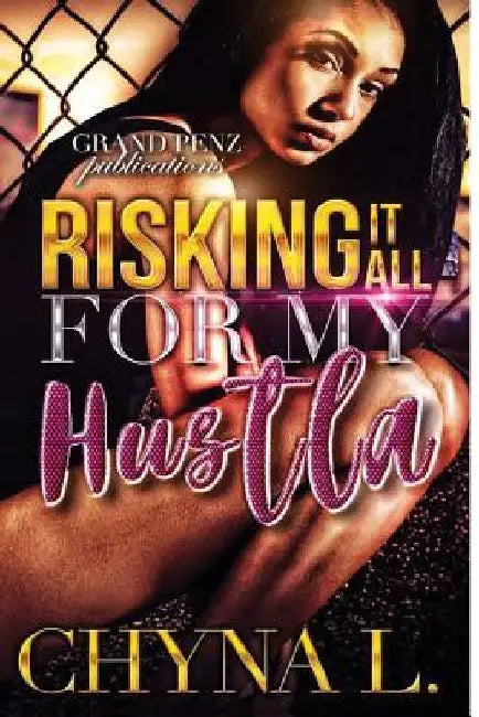 Risking it All for My Hustla by Chyna L
