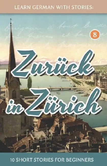 Learn German With Stories: Zurück in Zürich - 10 Short Stories For Beginners by Klein, André