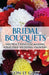 Bridal Bouquets: Instructions for Making Your Own Wedding Flowers by Von D. Galt