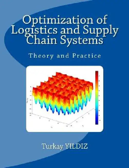 Optimization of Logistics and Supply Chain Systems: Theory and Practice by Turkay Yildiz
