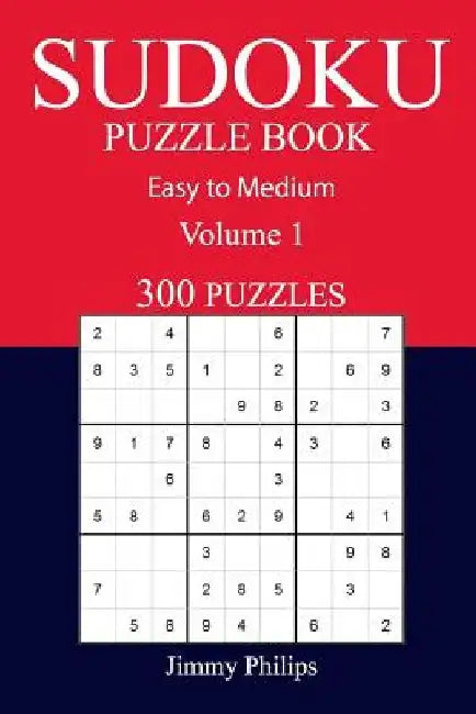 300 Easy to Medium Sudoku Puzzle Book: volume 1 by Jimmy Philips