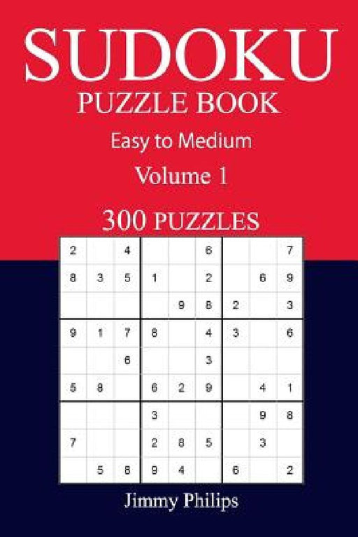 300 Easy to Medium Sudoku Puzzle Book: volume 1 by Jimmy Philips