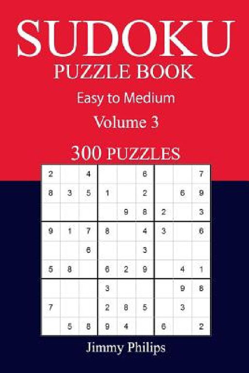 300 Easy to Medium Sudoku Puzzle Book: volume 3 by Jimmy Philips