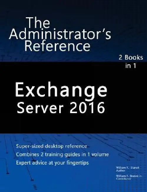 Exchange Server 2016: The Administrator's Reference by William Stanek
