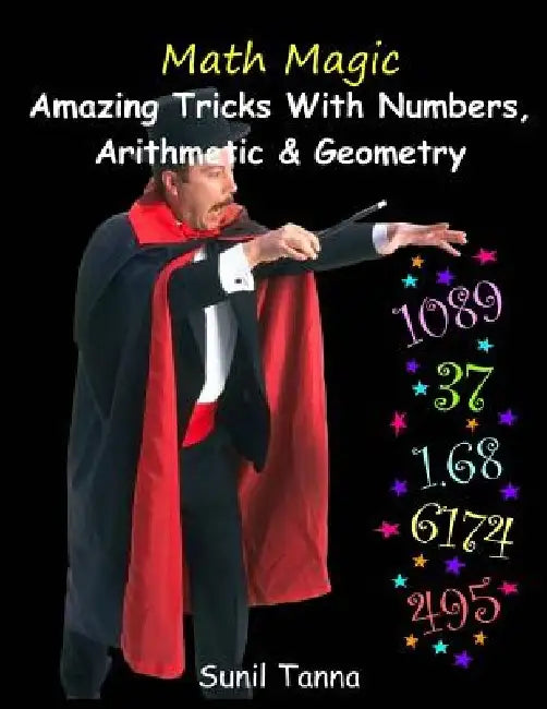 Math Magic: Amazing Tricks With Numbers, Arithmetic & Geometry! by Sunil Tanna