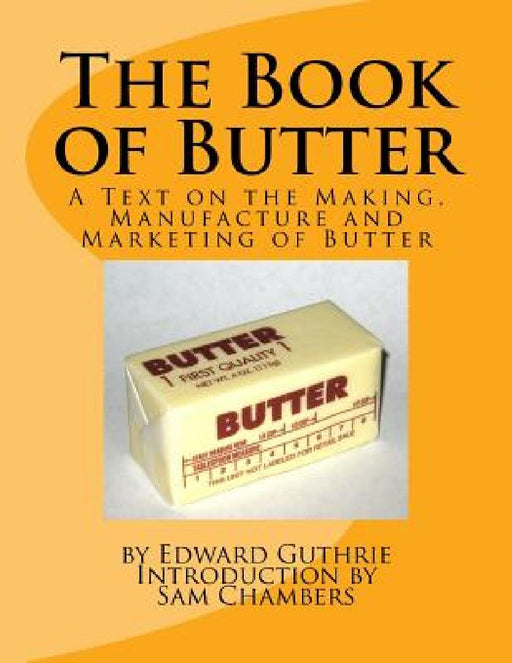The Book of Butter: A Text on the Making, Manufacture and Marketing of Butter by Sam Chambers