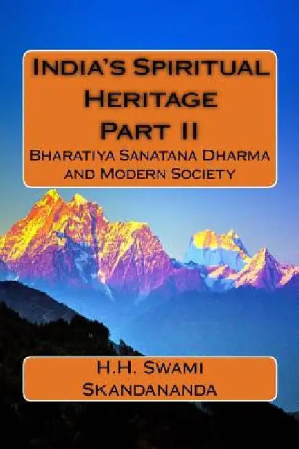 India's Spiritual Heritage Part II: Bharatiya Sanatana Dharma and Modern Society by Sabharatnam Krishnaswami