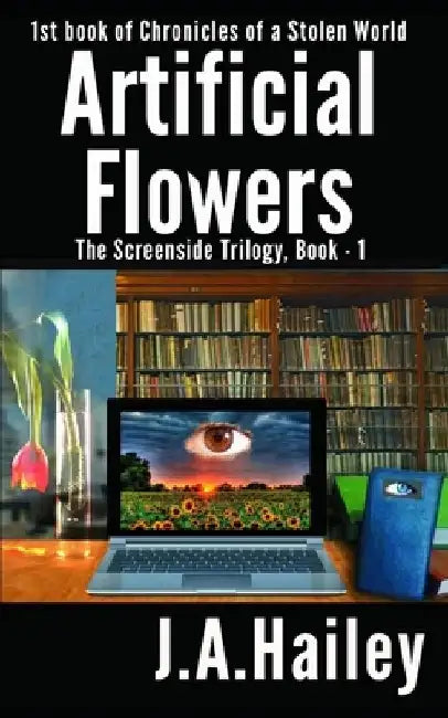 Artificial Flowers: The Screenside Trilogy, Book - 1 by J. a. Hailey