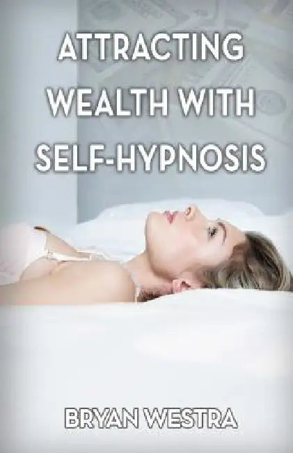 Attracting Wealth With Self-Hypnosis by Bryan Westra