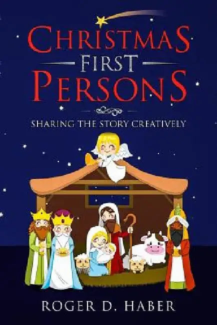 Christmas First Persons: Sharing the Story Creatively by Roger D. Haber