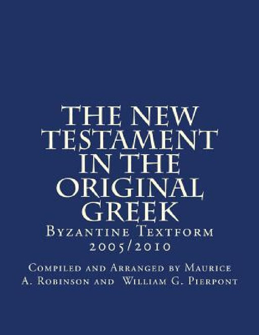 The New Testament In The Original Greek: Byzantine Textform 2005/2010 by Compiled and Arrang William G. Pierpont
