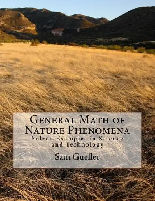 General Math of Nature Phenomena: Solved Examples in Science and Technology by Sam Gueller