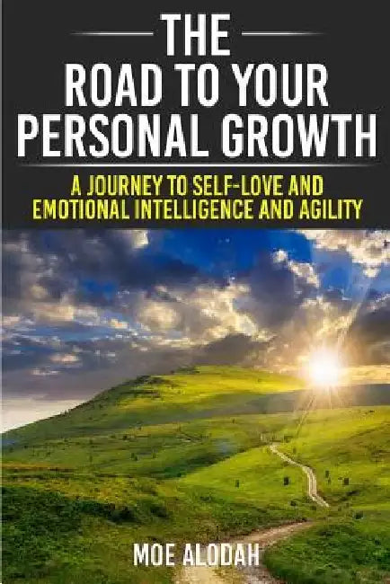 The Road to Your Personal Growth: A Journey to Self-Love and Emotional Intelligence and Agility by Moe Alodah