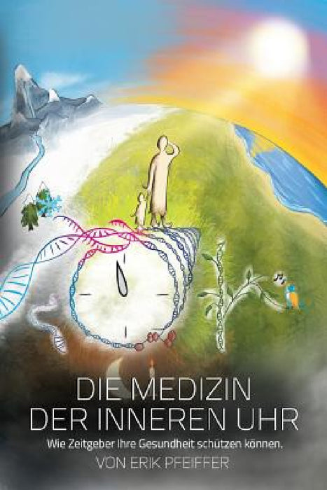 Die Medizin der Inneren Uhr: Wie Zeitgeber Ihre Gesundheit schützen können. by Erik Pfeiffer