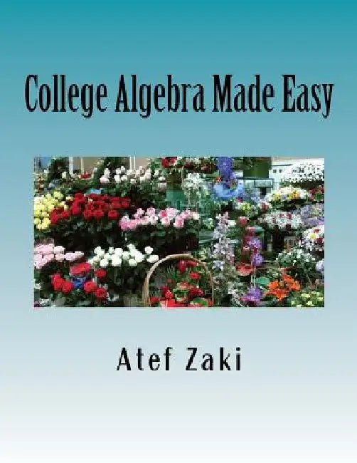 College Algebra Made Easy by Atef Zaki