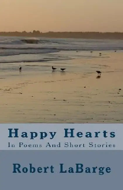 Happy Hearts: In Poems And Short Stories by Robert Labarge