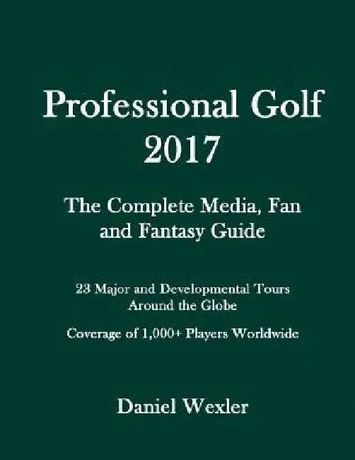 Professional Golf 2017: The Complete Media, Fan and Fantasy Guide by Daniel Wexler