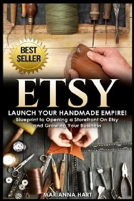 Etsy: Launch Your Handmade Empire!- Blueprint to Opening a Storefront On Etsy and Growing Your Business by Marianna Hart