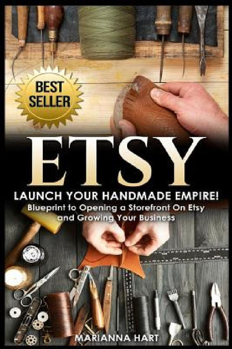 Etsy: Launch Your Handmade Empire!- Blueprint to Opening a Storefront On Etsy and Growing Your Business by Marianna Hart