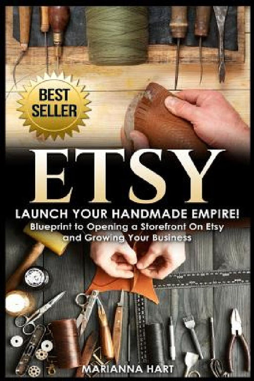 Etsy: Launch Your Handmade Empire!- Blueprint to Opening a Storefront On Etsy and Growing Your Business by Marianna Hart